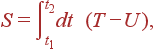 S=\int\limits_{t_1}^{t_2}dt (T-U) ,